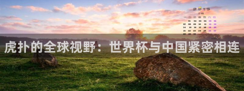 西超杯直播：虎扑的全球视野：世界杯与中国紧密相连